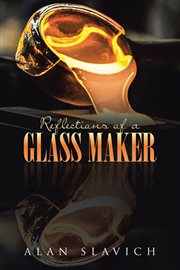 Reflections of a glass maker. of a Glass Maker cover image