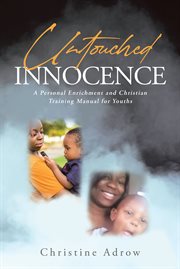 Untouched innocence. A Personal Enrichment and Christian Training Manual for Youths cover image