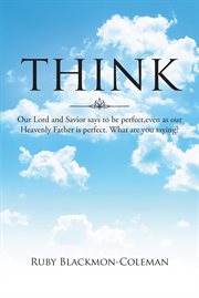 Think : Our Lord And Savior Says To Be Perfect, Even As Our Heavenly Father Is Perfect. What Are You Saying? cover image