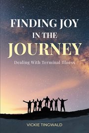 Finding joy in the journey. Dealing With Terminal Illness cover image