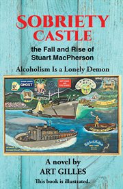 Sobriety Castle the Fall and Rise of Stuart MacPherson : Alcoholism Is a Lonely Demon cover image