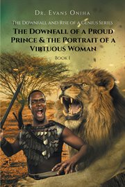 The downfall and rise of a genius series : The Downfall of a Proud Prince & the Portrait of a Virtuous Woman cover image