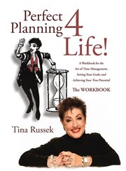 Perfect planning 4 life!. A Workbook for the Art of Time Management, Setting Your Goals, and Achieving Your True Potential cover image