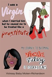 I was a virgin when i married him but he caused me to be treated like a prostitute. My Journey to Becoming Vickie Vicksay It Took 43 Years cover image
