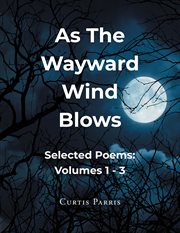 As the wayward wind blows: volumes 1-3. Selected Poems cover image