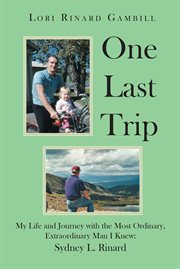 One last trip. My Life and Journey with the Most Ordinary, Extraordinary Man I Knew: Sydney L. Rinard cover image