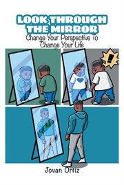 Look Through the Mirror : Change Your Perspective To Change Your Life cover image