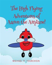 The high flying adventures of aaron the airplane! cover image