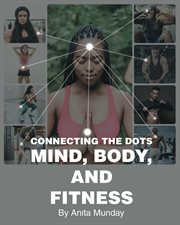 Connecting the dots : Mind, Body, and Fitness cover image