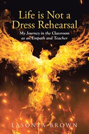 Life is not a dress rehearsal. My Journey in the Classroom as an Empath and Teacher cover image