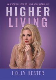 Higher Living : An Insightful Look to Living Your Higher Life cover image