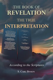 The Book of Revelation : The True Interpretation According to the Scriptures cover image