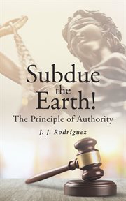 Subdue the earth! : The Principle of Authority cover image