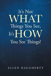 It's Not WHAT Things You See, It's HOW You See Things! cover image