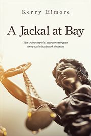 A Jackal at Bay : The true story of a murder case gone awry and a landmark decision cover image