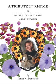 A tribute in rhyme. My True Love Life, Death, and In-Between cover image
