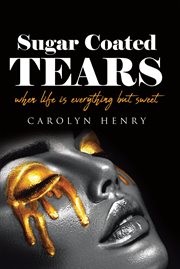 Sugar coated tears : When Life Is Everything but Sweet cover image
