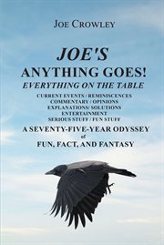 Joe's anything goes! : Everything on the Table, Current Events-Reminiscences, Commentary- Opinions, Explanations- Solutions cover image