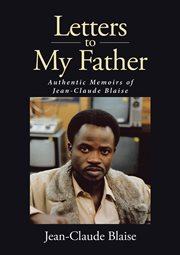 Letters to My Father : Authentic Memoirs of Jean-Claude Blaise cover image