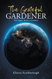 The grateful gardener : God First Made a Garden cover image