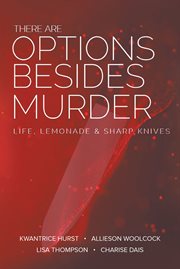 There are options besides murder : L I F E , LEMONADE, A N D S H A R P K N I V E S cover image
