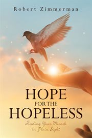Hope for the hopeless : Finding Your Miracle in Plain Sight cover image