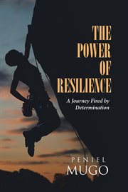 The power of resilience : A Journey Fired by Determination cover image