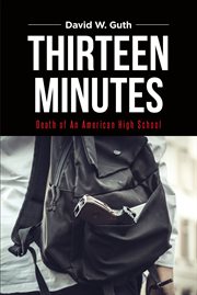 Thirteen minutes : Death of An American High School cover image
