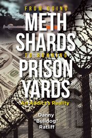 From Doing Meth Shards to Running Prison Yards : An Addict's Reality cover image
