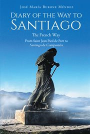 Diary of the way to santiago. The French Way From Saint Jean Pied de Port to Santiago de Compostela cover image