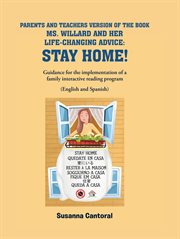 Parents and Teachers Version of the Book Ms. Willard and Her Life : Changing Advice. Stay Home!. Guidance for the implementation of a family interactive reading program. (English and Spanish) cover image