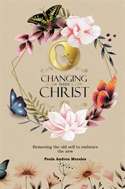 Changing With Christ : Removing the Old Self to Embrace the New cover image