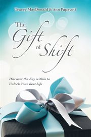 The gift of shift. Discover the Key Within to Unlock Your Best Life cover image