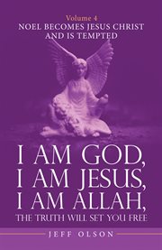 I am god, i am jesus, i am allah, the truth will set you free. volume 4. Noel Becomes Jesus Christ and Is Tempted cover image