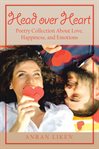 Head over heart : poetry collection about love, happiness, and emotions cover image