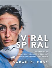 Viral spiral. A Collection of Chilling Poems and Photos About Covid-19 and Black Lives Matter cover image
