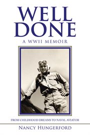 Well done. A WWII Memoir from Childhood Dreams to Naval Aviator cover image