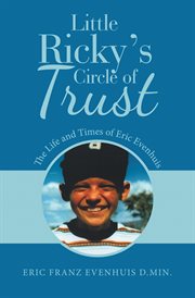 Little ricky's circle of trust. The Life and Times of Eric Evenhuis cover image