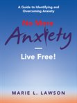 No more anxiety-live free! : Live Free! cover image