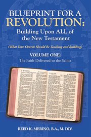 Blueprint for a revolution: building upon all of the new testament - volume one. (What Your Church Should Be Teaching and Building) cover image
