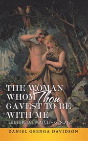 The woman whom thou gavest to be with me. The Perfect Match ̃ Gen.3:12 cover image