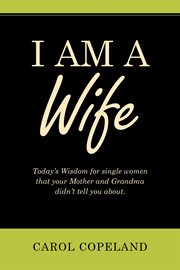 I am a wife. Today's Wisdom for Single Women That Your Mother and Grandma Didn't Tell You About cover image