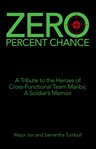 Zero percent chance : a tribute to the heroes of cross-functional team Manbij : a soldier's memoir cover image