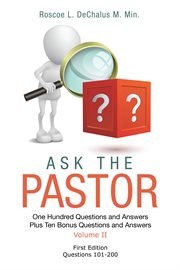 Ask the Pastor, Volume II : One Hundred Questions and Answers Plus Ten Bonus Questions and Answers Questions 101-200 cover image
