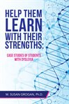 Help them learn with their strengths : case studies of students with dyslexia cover image