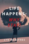 Life happens-why stay! cover image