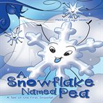 Snowflake Named Pea : A Tale of the First Snowfall cover image