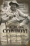 You're on, cowboy! : lessons learned from taking risks, taking names and knowing when to fold cover image