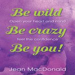 Be Wild, Be Crazy, Be You! cover image
