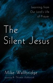Silent Jesus : learning from our Lord's life of prayer cover image